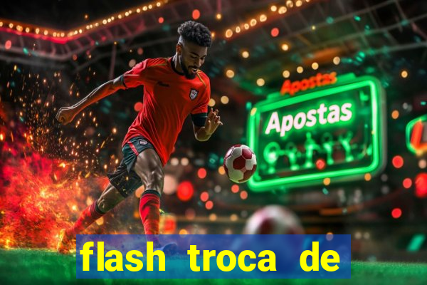 flash troca de corpo parte 2